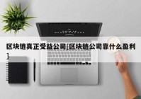 区块链真正受益公司[区块链公司靠什么盈利]