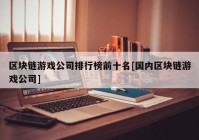 区块链游戏公司排行榜前十名[国内区块链游戏公司]