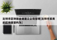 比特币区块链由谁建立公司管理[比特币采用的区块链架构为]