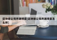 区块链公司开源项目[区块链公司开源项目怎么样]