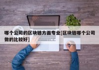 哪个公司的区块链方面专业[区块链哪个公司做的比较好]